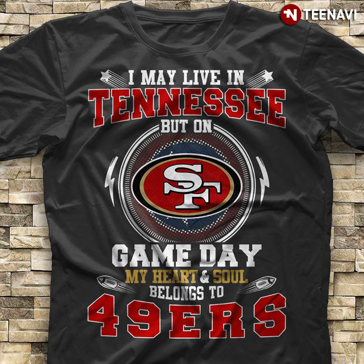 I May Live In Tennessee But On Game Day My Heart & Soul Belongs To San Francisco 49ers