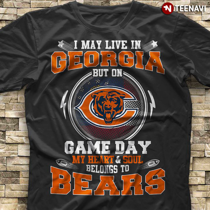 I May Live In Georgia But On Game Day My Heart & Soul Belongs To Chicago Bears