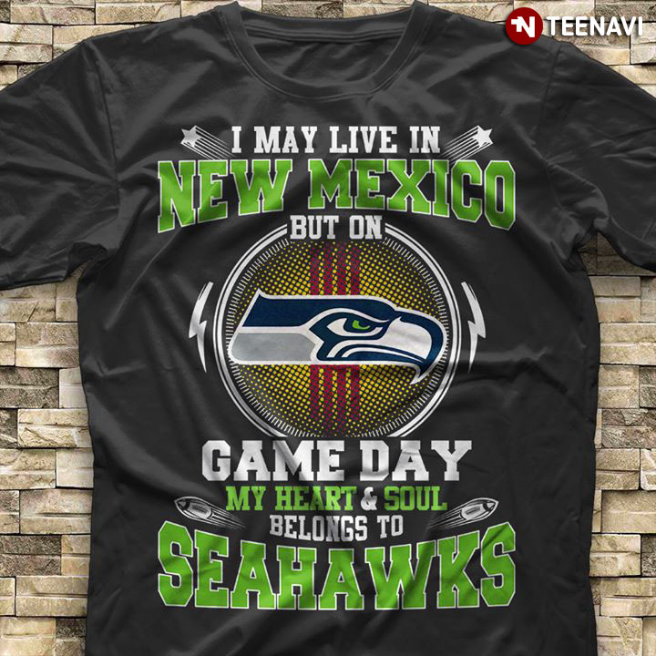 I May Live In New Mexico But On Game Day My Heart & Soul Belongs To Seattle Seahawks