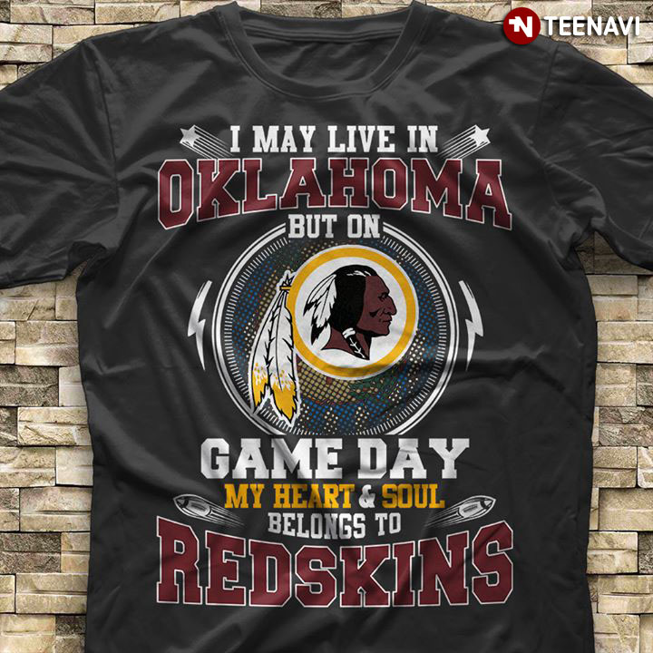 I May Live In Oklahoma But On Game Day My Heart & Soul Belongs To Washington Redskins