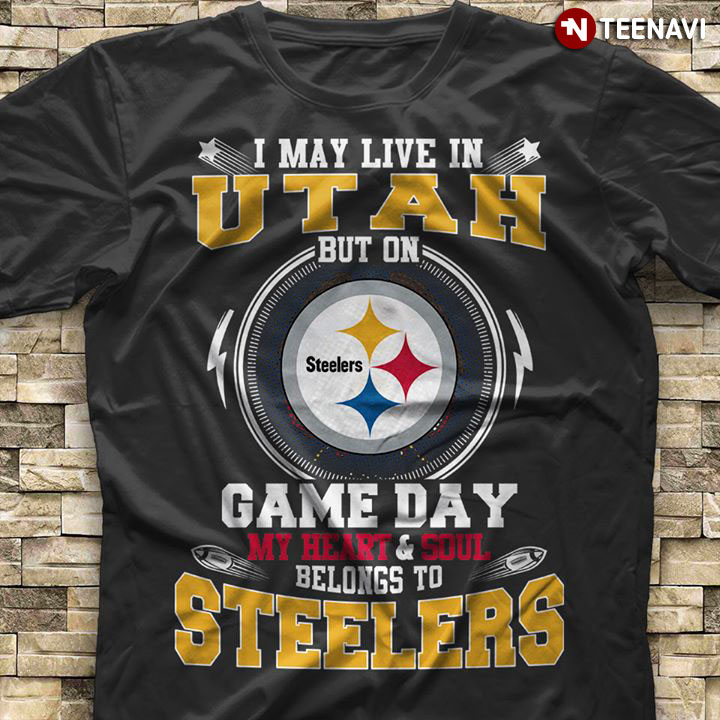 I May Live In Utah But On Game Day My Heart & Soul Belongs To Pittsburgh Steelers