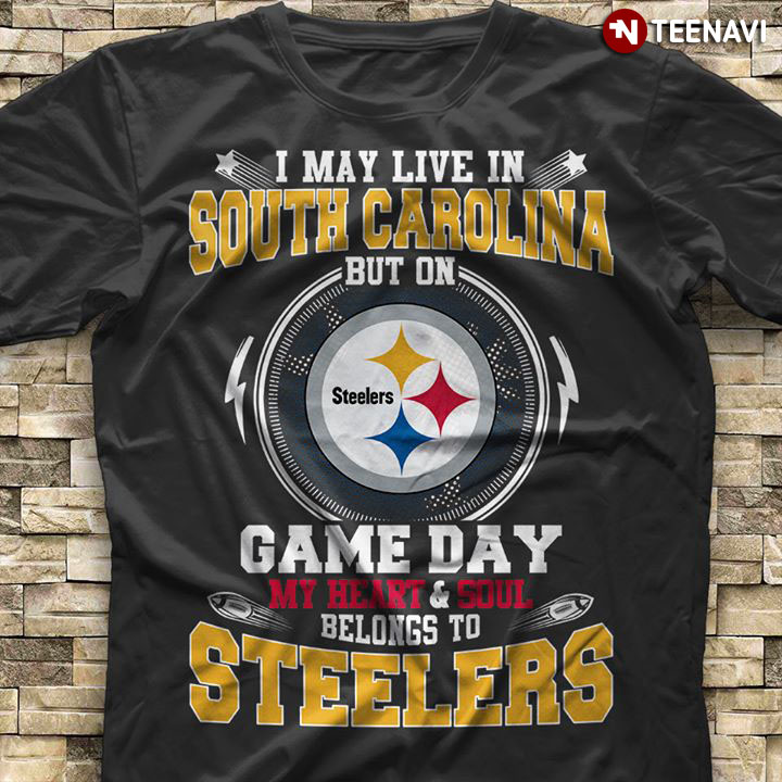 I May Live In South Carolina But On Game Day My Heart & Soul Belongs To Pittsburgh Steelers