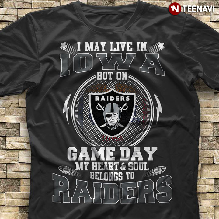 I May Live In Iowa But On Game Day My Heart & Soul Belongs To Oakland Raiders