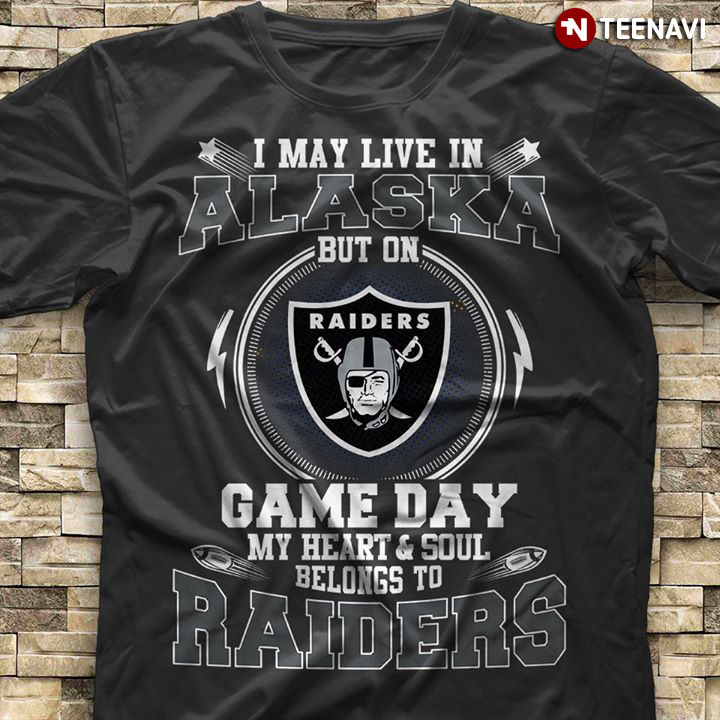 I May Live In Alaska But On Game Day My Heart & Soul Belongs To Oakland Raiders