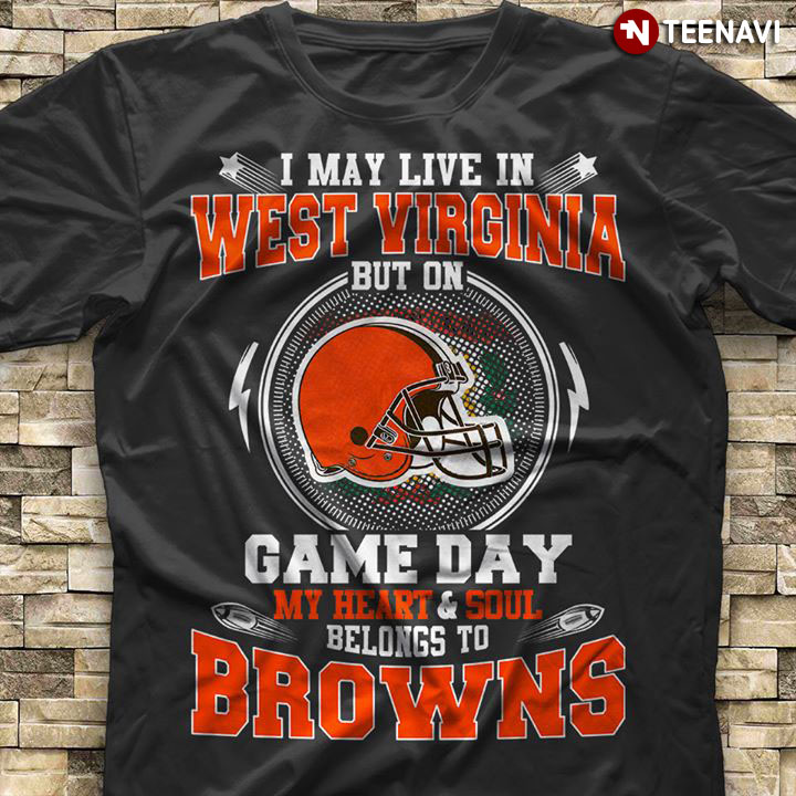 I May Live In West Virginia But On Game Day My Heart & Soul Belongs To Cleveland Brown