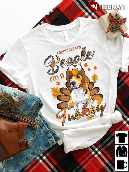 I Don't See Any Beagle I'm A Turkey Thanksgiving