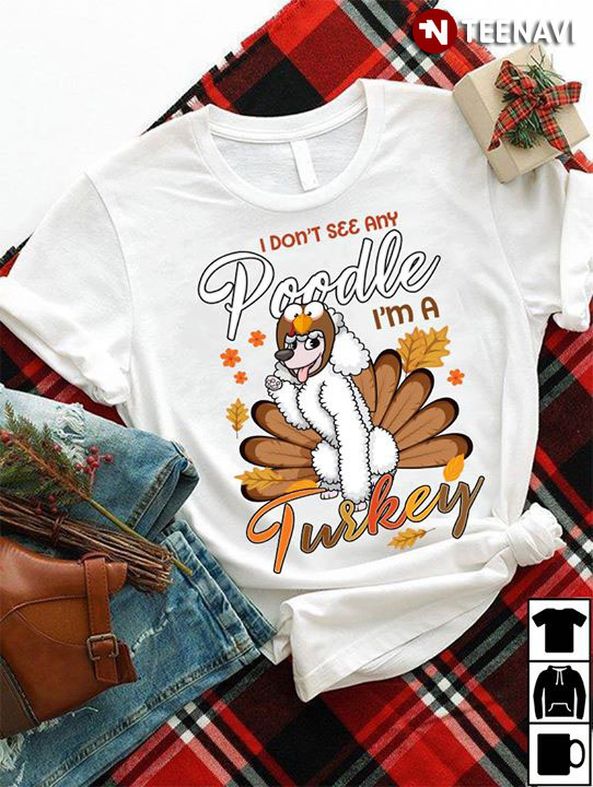 I Don't See Any Poodle I'm A Turkey Thanksgiving