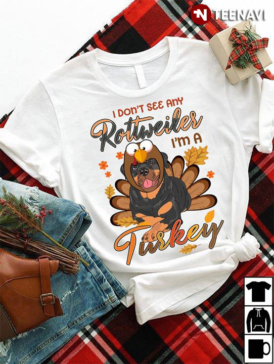 I Don't See Any Rottweiler I'm A Turkey Thanksgiving