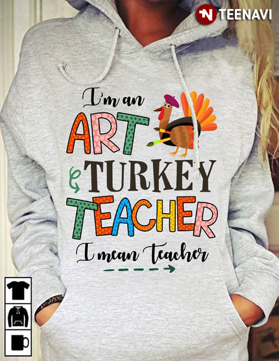 I'm An Art Turkey Teacher I Mean Teacher
