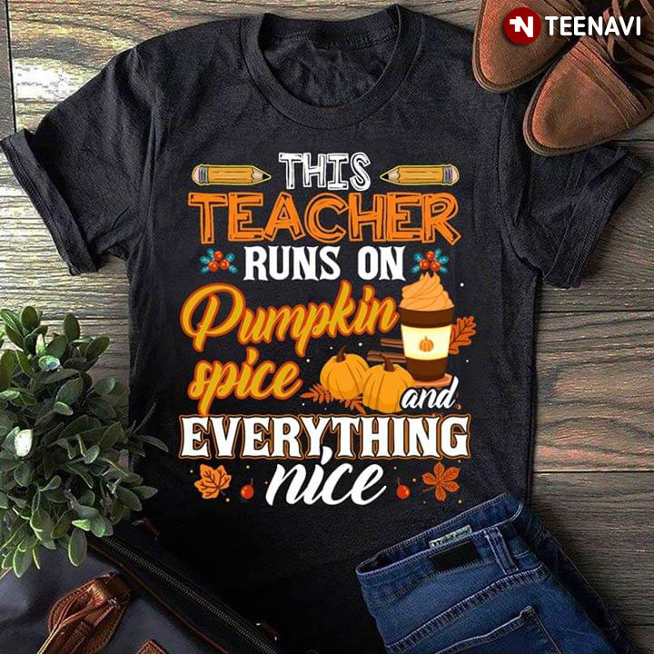 This Teacher Runs On Pumpkin Spice And Everything Nice Thanksgiving
