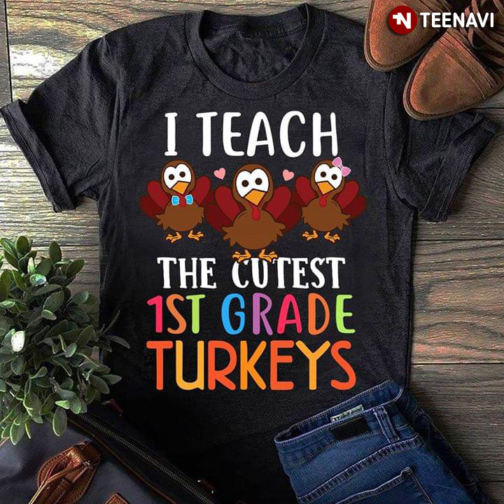 I Teach The Cutest 1st Grade Turkeys Thanksgiving Day