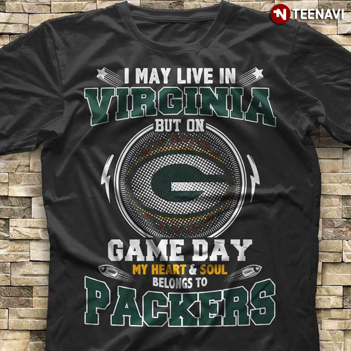 I May Live In Virginia But On Game Day My Heart & Soul Belongs To Green Bay Packers