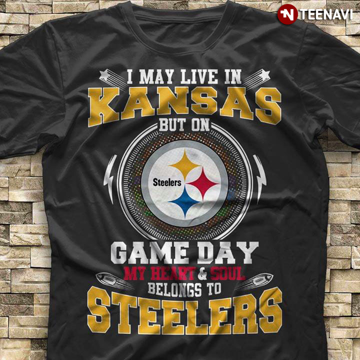 I May Live In Kansas But On Game Day My Heart & Soul Belongs To Pittsburgh Steelers