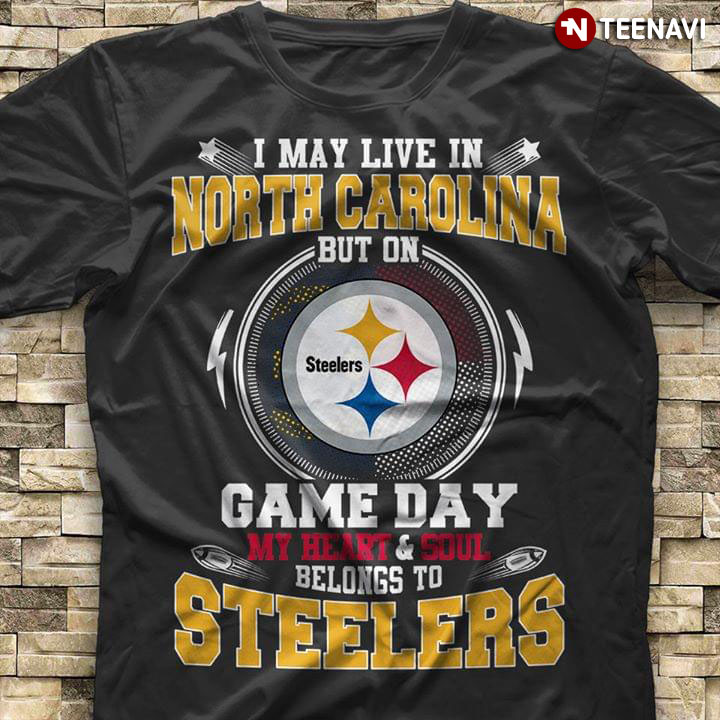 I May Live In North Carolina But On Game Day My Heart & Soul Belongs To Pittsburgh Steelers