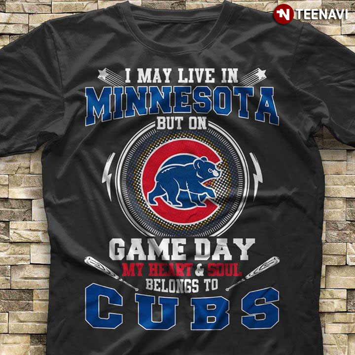 I May Live In Minnesota But I On Game Day My Heart & Soul Belongs To Chicago Cubs In My DNA