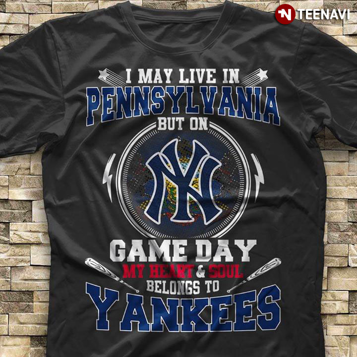 I May Live In Pennsylvania But On Game Day My Heart & Soul Belongs To New York Yankees