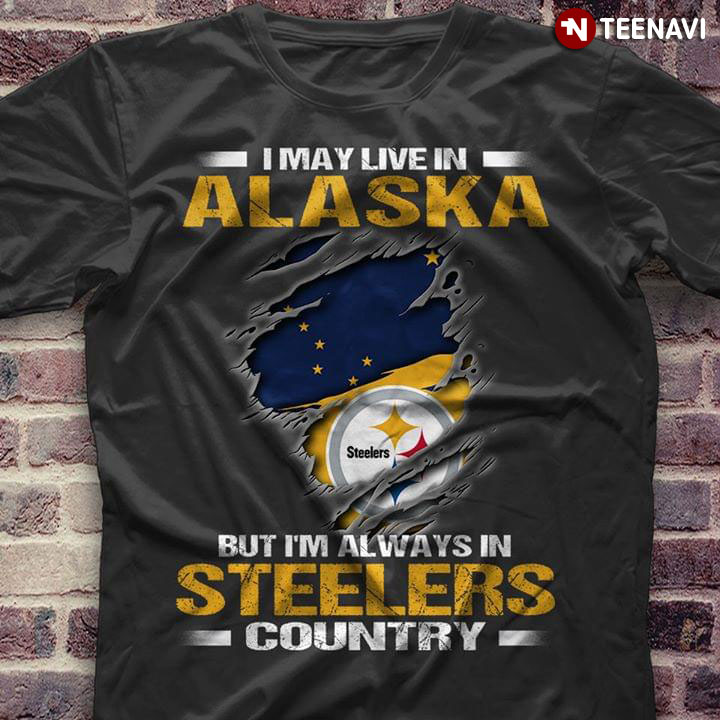 I May Live In Alaska But I'm Always In Pittsburgh Steelers Country