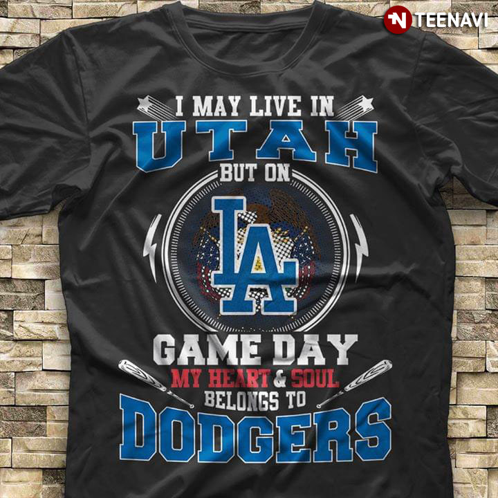 I May Live In Utah But On Game Day My Heart & Soul Belongs To Los Angeles Dodgers