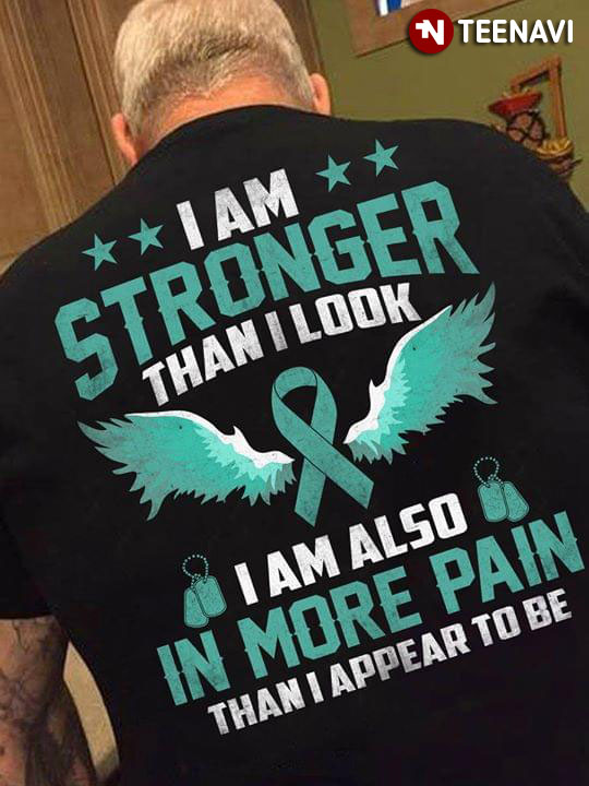 I Am Stronger Than I Look I Am Also In More Pain Than I Appear To Be Liver Cancer Awareness