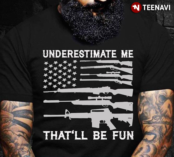 American Flag Gun Underestimate Me That'll Be Fun