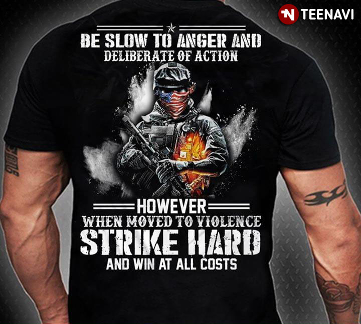 Be Slow To Anger And Deliberate Of Action However When Moved To Violence Strike Hard And Win At All Costs Veteran
