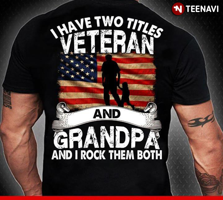 I Have Two Titles Veteran And Grandpa And I Rock Them Both