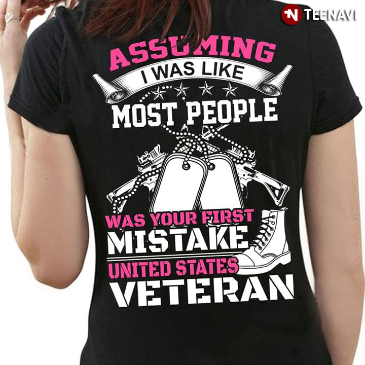 Assuming I Was Like Most People Was Your First Mistake United States Veteran