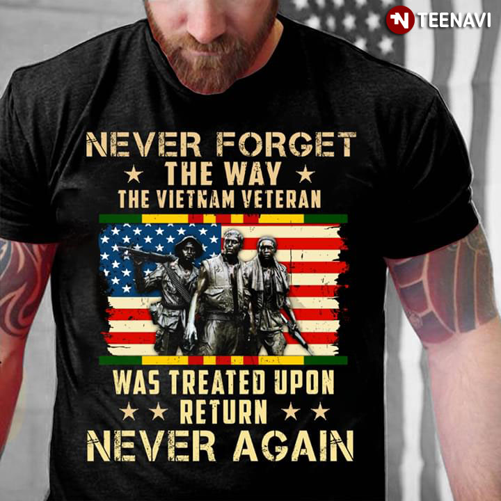 Never Forget The Way The Vietnam Veteran Was Treated Upon Return Never Again