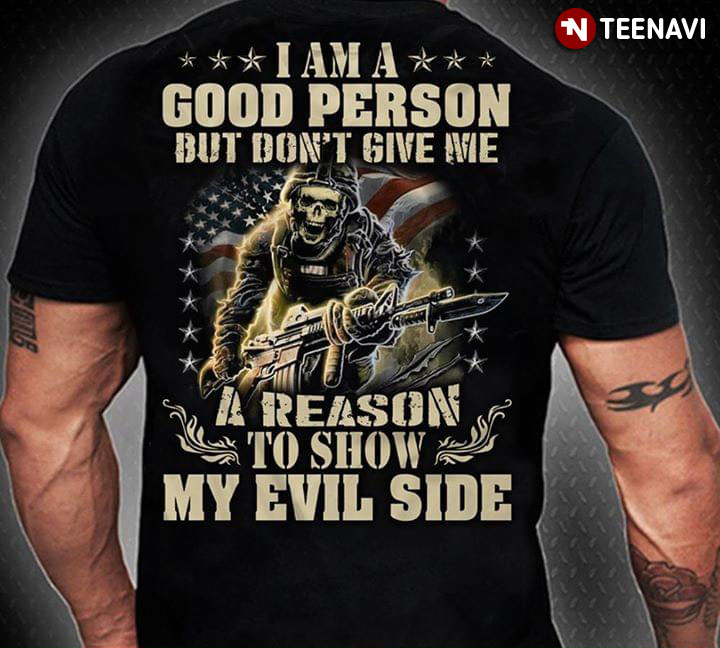 U.S Veteran I Am A Good Person But Don't Give Me A Reason To Show My Evil Side