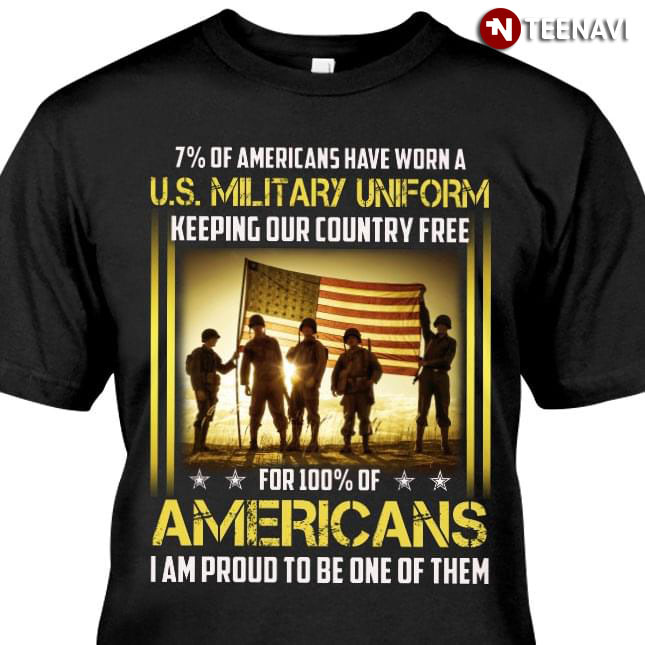 7% Of Americans Have Worn A U.S. Military Uniform Keeping Our Country Free For 100% Of Americans