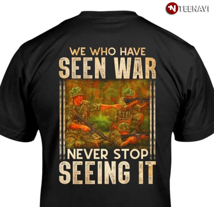 We Who Have Seen War Never Stop Seeing It