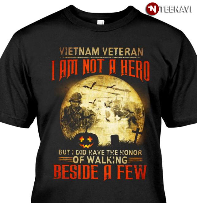 Vietnam Veteran I Am Not A Hero But I Didn't Have The Honor Of Walking Beside A Few Halloween