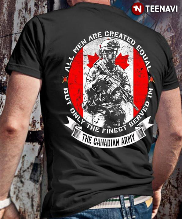 All Men Are Created Equal But Only The Finest Served In The Canadian Army