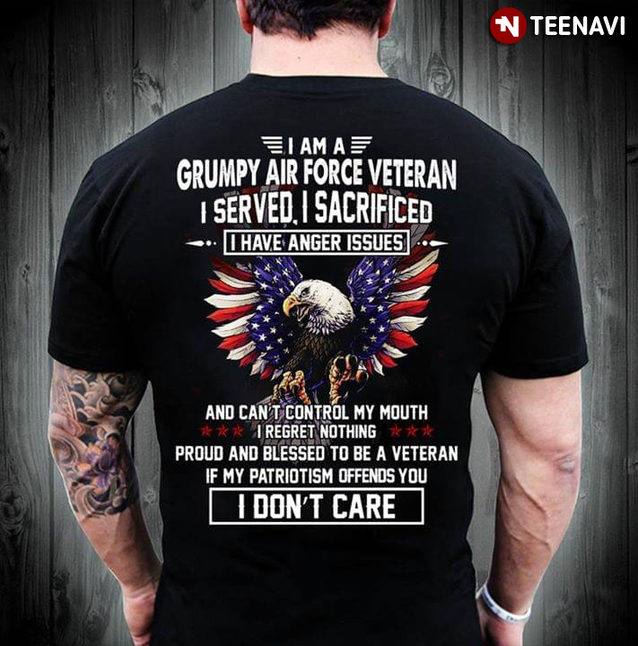 I Am A Grumpy Air Force Veteran I Served I Sacrificed I Have Anger Issues And Can't Control My Mouth