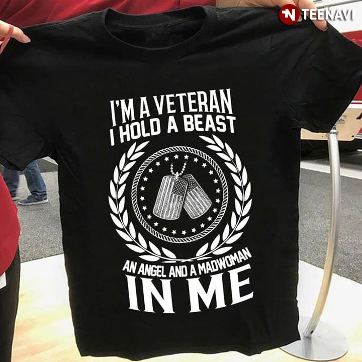I'm A Veteran I Hold A Beast An Angel And A Madwoman In Me