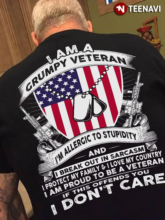 I Am A Grumpy Veteran I'm Allergic To Stupidity And I Break Out In Sarcasm