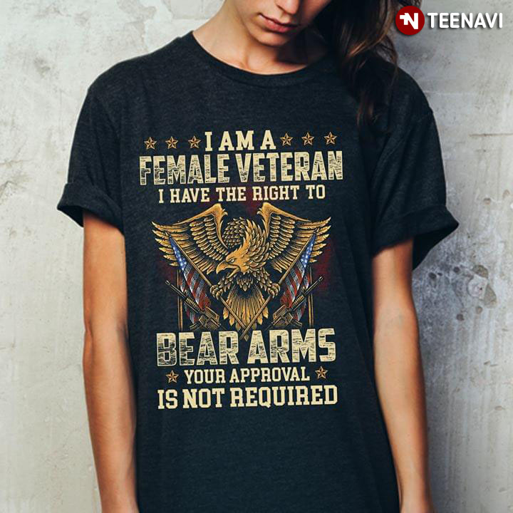 I Am A Female Veteran I Have The Right To Bear Arms Your Approval Is Not Required