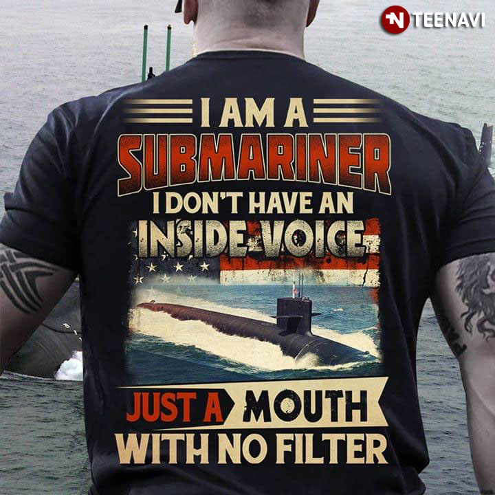 I Am A Submarine I Don't Have An Inside Voice Just A Mouth With No Filter