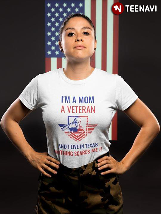 I'm A Mom A Veteran And I Live In Texas Nothing Scares Me