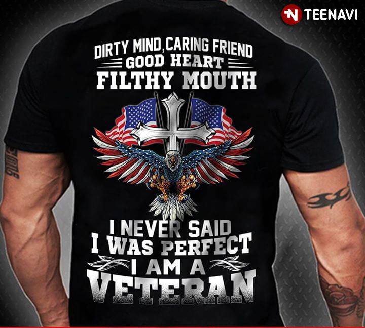 Dirty Mind Caring Friend Good Heart Filthy Mouth I Never Said I Was Perfect I Am Veteran