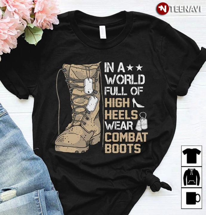 In A World Full Of High Heels Wear Combat Boots Army Warrior