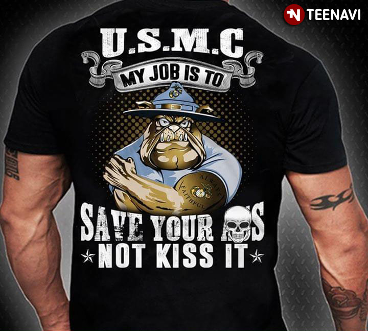 U.S.M.C My Job Is To Save Your Ass Not Kiss It Bulldog