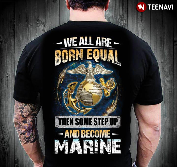 We All Are Born Equal Then Some Step Up And Become Marine