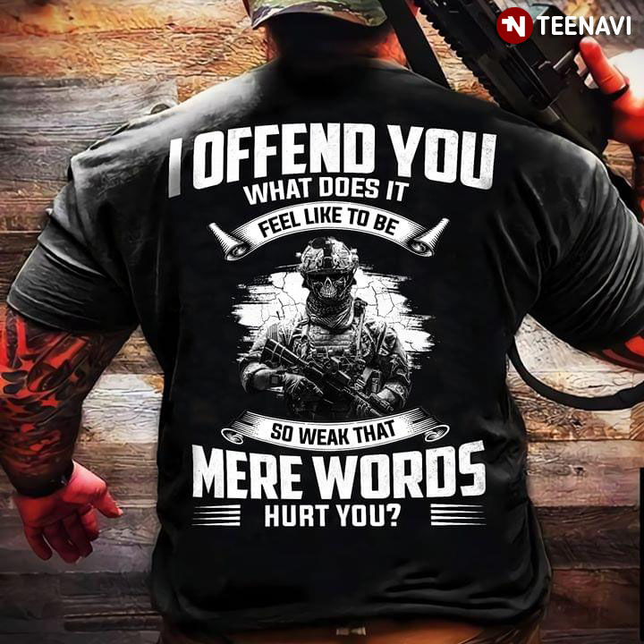 I Offended You What Does It Feel Like To Be So Weak That Mere Words Hurt You Veteran New Version