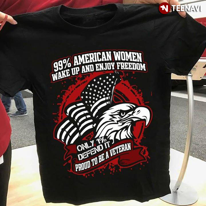 95% American Women Wake Up And Enjoy Freedom Only 1% Defend It Proud To Be A Veteran