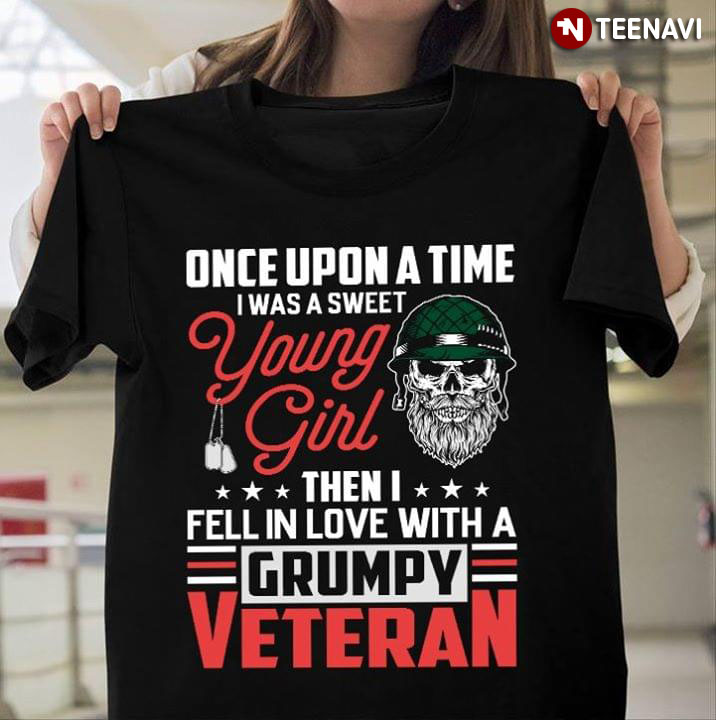 Once Upon A Time I Was Sweet Young Girl Then I Fell In Love With A Grumpy Old Veteran