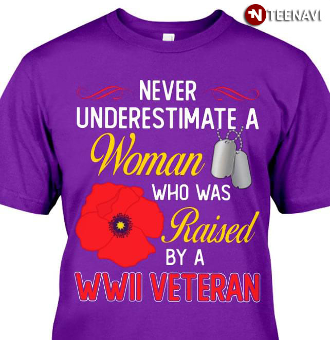 Never Underestimate A Woman Who Was Raised By A WWII Veteran