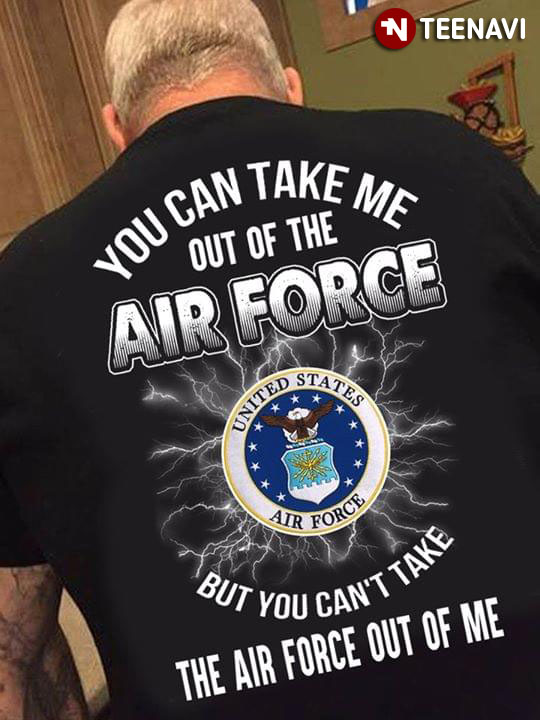 You Can Take Me Out Of The Air Force But You Can't Take The Air Force Out Of Me