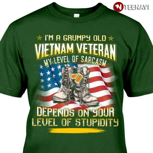 I'm A Grumpy Old Vietnam Veteran My Level Of Sarcasm Depends On Your Level Of Stupidity