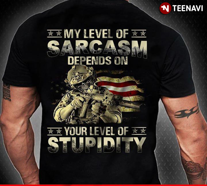 American Veteran My Level Of Sarcasm Depends On Your Level Of Stupidity